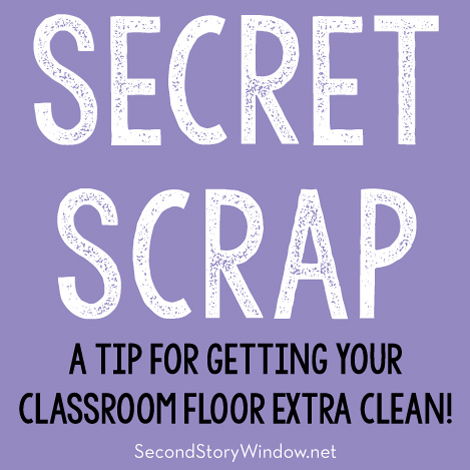 Secret Scrap - A Tip for Getting Your Classroom Floor Extra Clean!